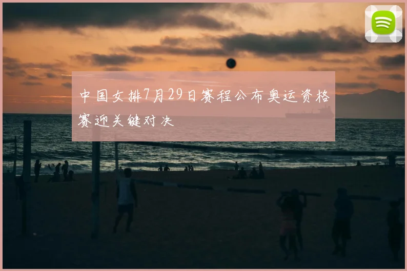 中国女排7月29日赛程公布奥运资格赛迎关键对决